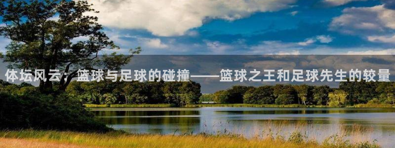 体坛风云：篮球与足球的碰撞——篮球之王和足球先生的较量