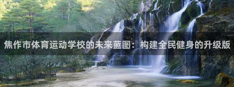 焦作市体育运动学校的未来蓝图：构建全民健身的升级版
