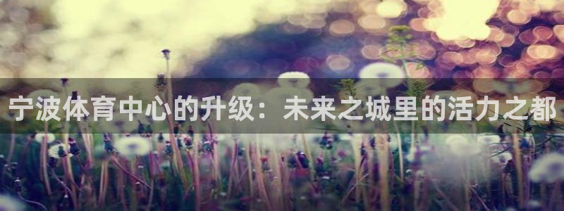 宁波体育中心的升级：未来之城里的活力之都